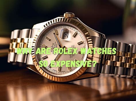 why rolex watch so expensive|what makes rolex so expensive.